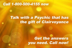 Call 1-800-500-4155 now and talk with a Psychic that has the gift of Clairvoyance. Get the answers you need. Call now!