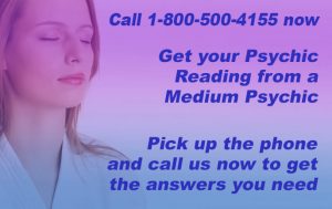 Call 1-800-500-4155 now and get your Psychic Reading from a Medium Psychic. Pick up the phone and call us now to get the answers you need.