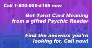 Call 1-800-500-4155 now and get Tarot Card Meaning from a gifted Psychic Reader. Find the answers you’re looking for. Call now!