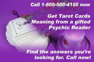 Call 1-800-500-4155 now and get Tarot Cards Meaning from a gifted Psychic Reader. Find the answers you’re looking for. Call now!