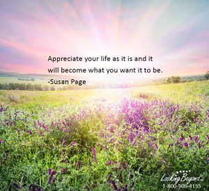Appreciate Your Life - Call Looking Beyond Master Psychic Readers 1-800-500-4155 now!